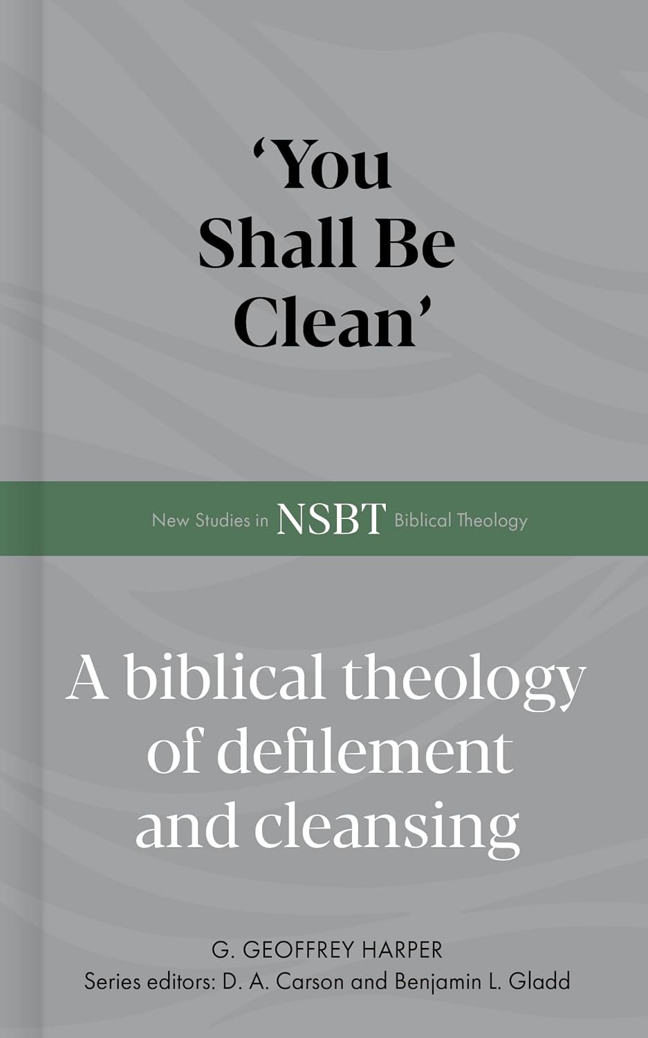 ‘You Shall Be Clean’: A Biblical Theology of Defilement and Cleansing (New Studies in Biblical Theology)