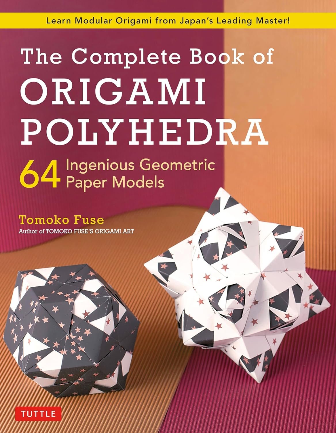 The Complete Book of Origami Polyhedra: 64 Ingenious Geometric Paper Models (Learn Modular Origami from Japan’s Leading Master!)